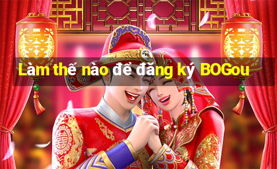 Làm thế nào để đăng ký BOGou