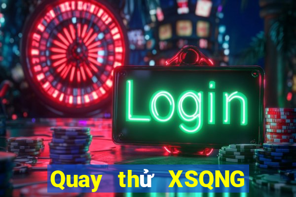 Quay thử XSQNG ngày 4