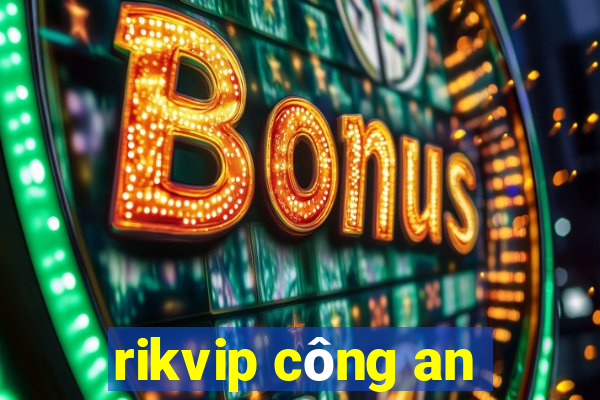 rikvip công an