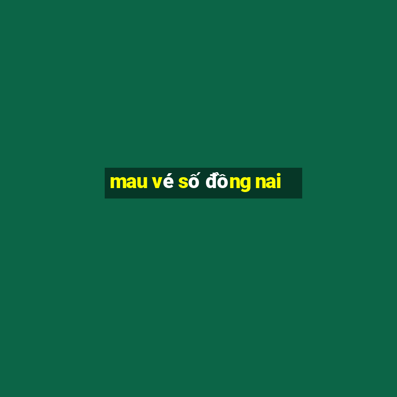 mau ve so dong nai