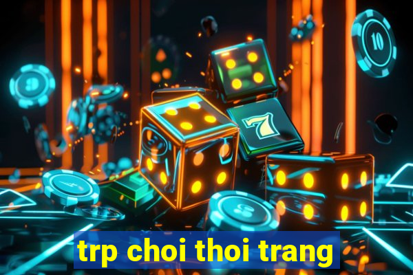 trp choi thoi trang