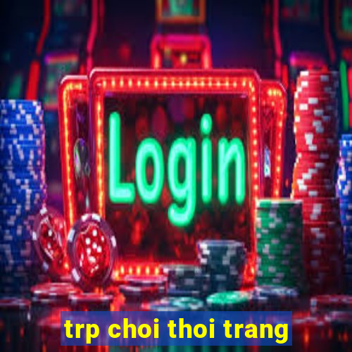 trp choi thoi trang