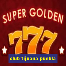 club tijuana puebla