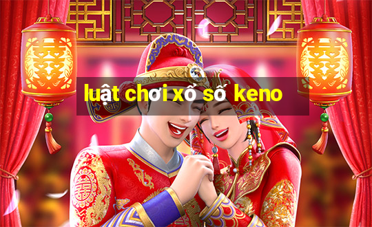 luật chơi xổ số keno