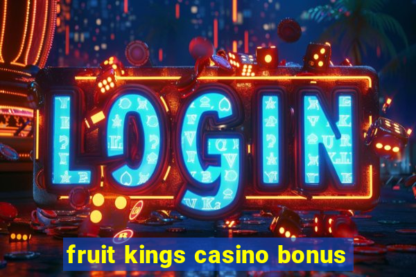 fruit kings casino bonus