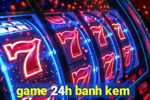 game 24h banh kem