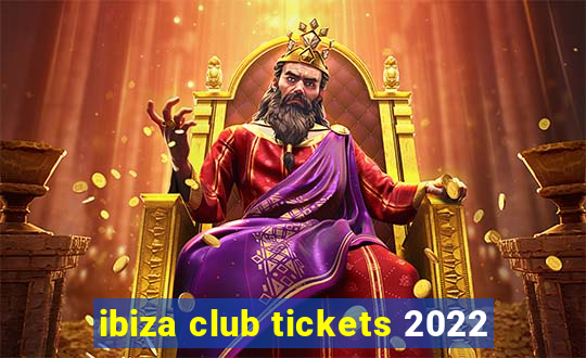 ibiza club tickets 2022