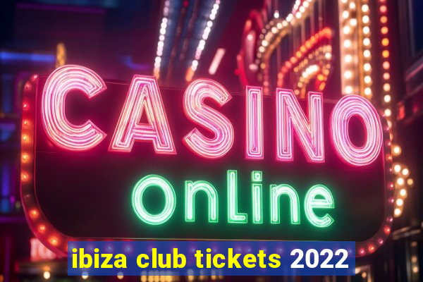 ibiza club tickets 2022