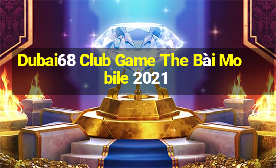 Dubai68 Club Game The Bài Mobile 2021