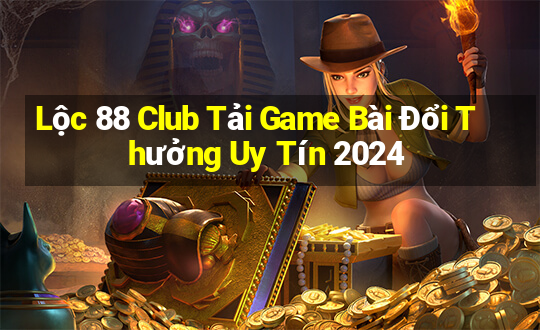 Lộc 88 Club Tải Game Bài Đổi Thưởng Uy Tín 2024