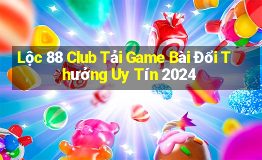 Lộc 88 Club Tải Game Bài Đổi Thưởng Uy Tín 2024