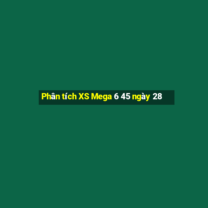 Phân tích XS Mega 6 45 ngày 28