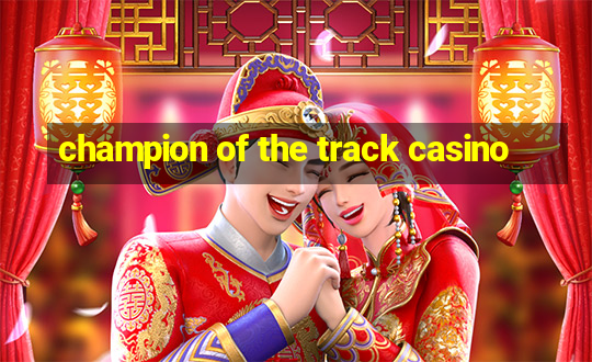 champion of the track casino