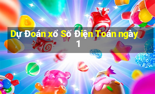 Dự Đoán xổ Số Điện Toán ngày 1