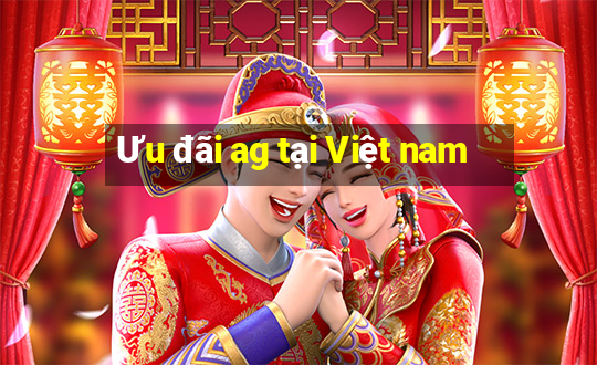 Ưu đãi ag tại Việt nam