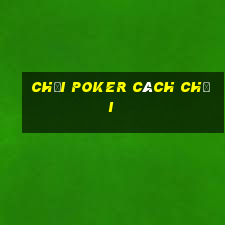 chơi poker cách chơi