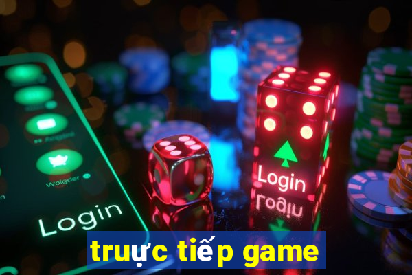 truực tiếp game