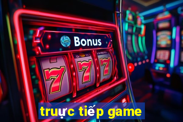 truực tiếp game