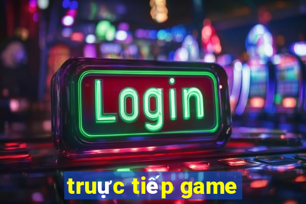 truực tiếp game