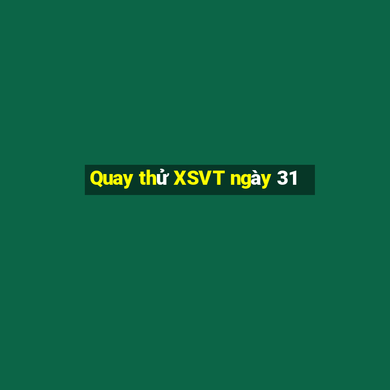 Quay thử XSVT ngày 31