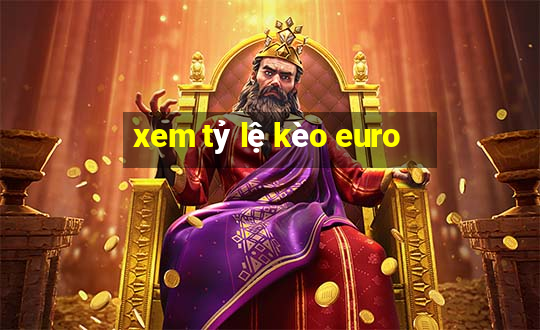 xem tỷ lệ kèo euro