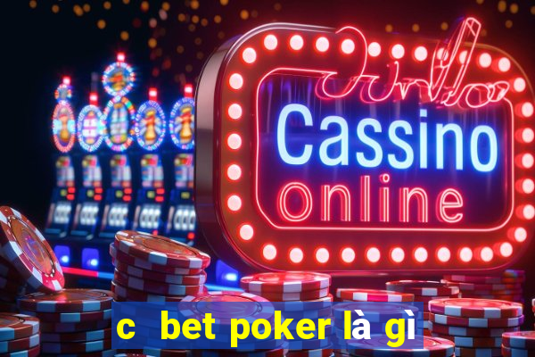 c  bet poker là gì