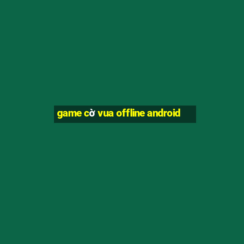 game cờ vua offline android