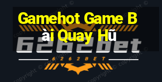 Gamehot Game Bài Quay Hũ