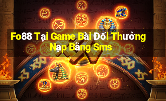 Fo88 Tại Game Bài Đổi Thưởng Nạp Bằng Sms