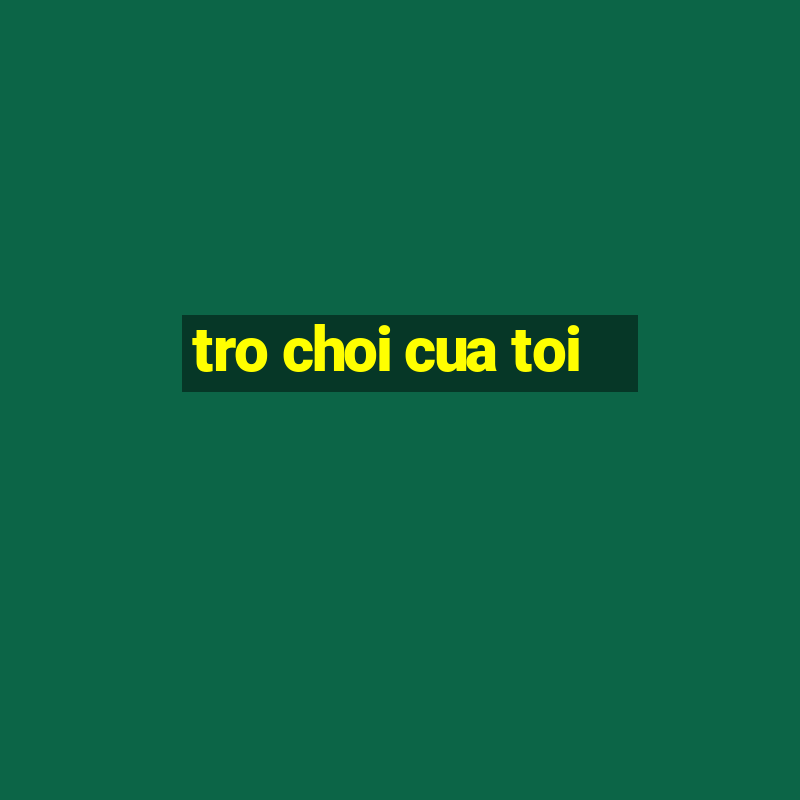 tro choi cua toi