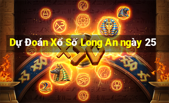 Dự Đoán Xổ Số Long An ngày 25