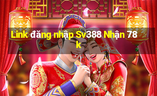 Link đăng nhập Sv388 Nhận 78k