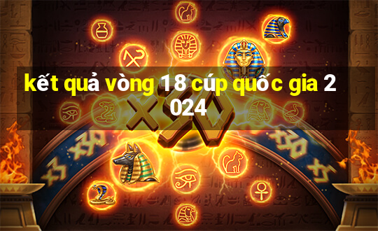 kết quả vòng 1 8 cúp quốc gia 2024