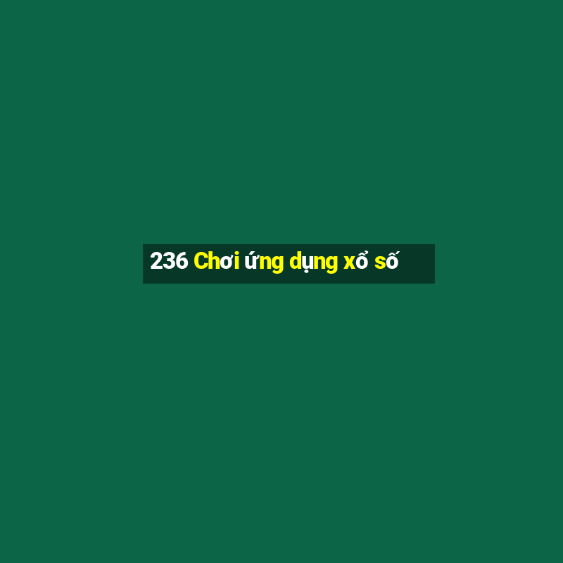 236 Chơi ứng dụng xổ số