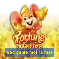 wed game moi ra mat