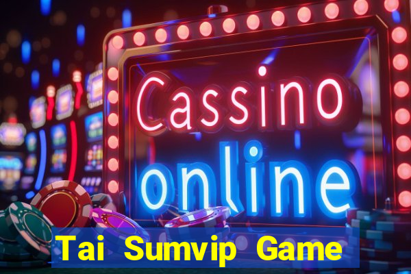 Tai Sumvip Game Bài Vui