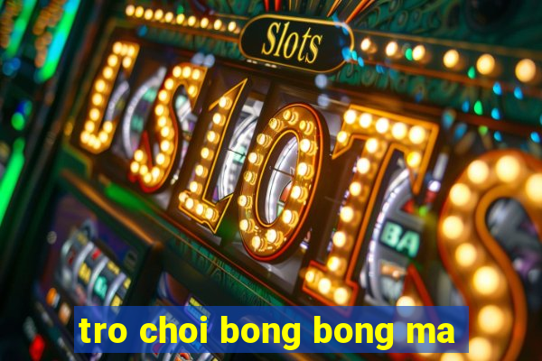 tro choi bong bong ma