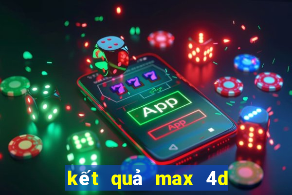 kết quả max 4d hôm nay