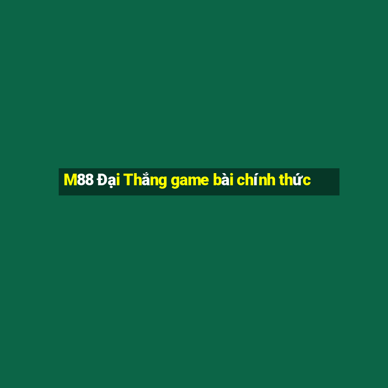 M88 Đại Thắng game bài chính thức