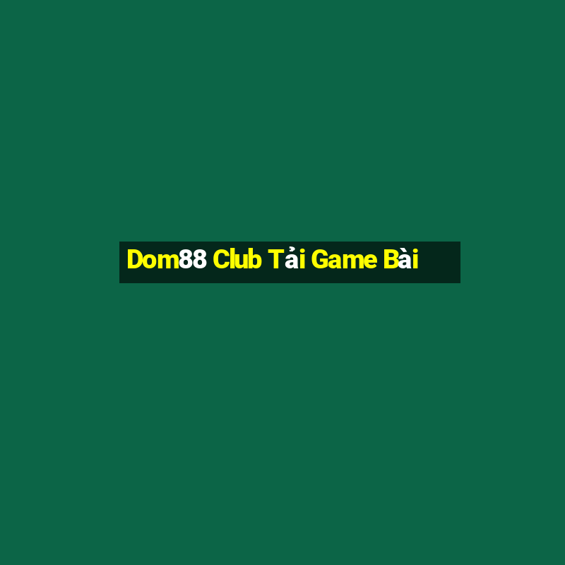 Dom88 Club Tải Game Bài