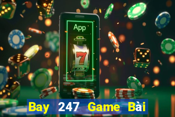 Bay 247 Game Bài Online Uy Tín