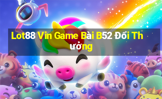 Lot88 Vin Game Bài B52 Đổi Thưởng