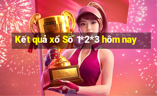 Kết quả xổ Số 1*2*3 hôm nay