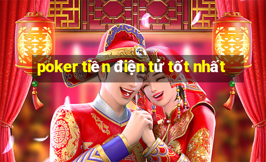 poker tiền điện tử tốt nhất