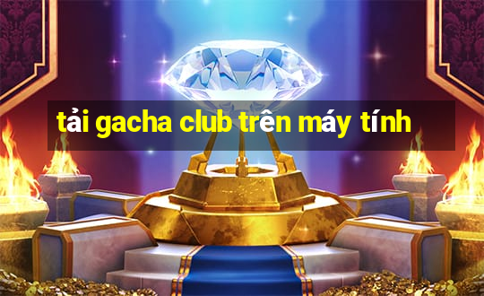 tải gacha club trên máy tính