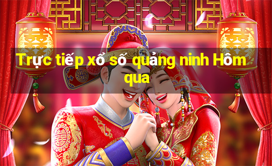 Trực tiếp xổ số quảng ninh Hôm qua