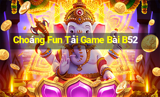 Choáng Fun Tải Game Bài B52