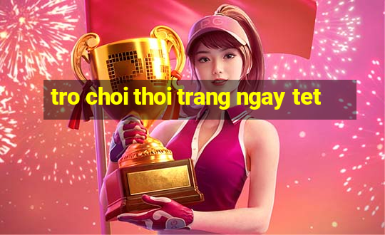 tro choi thoi trang ngay tet