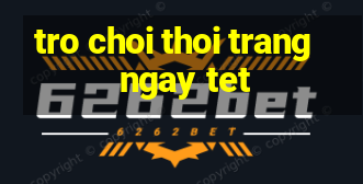 tro choi thoi trang ngay tet