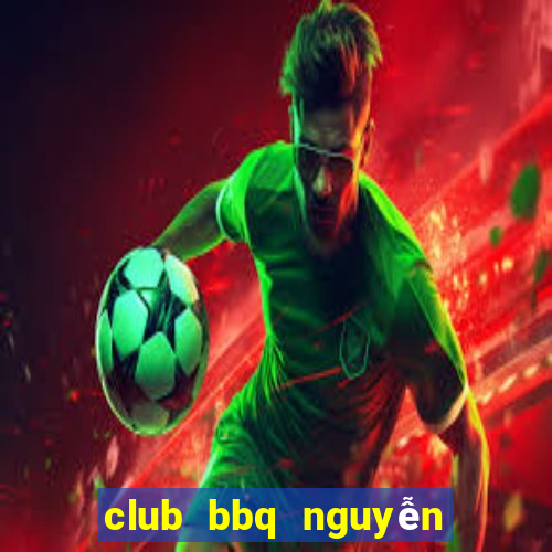 club bbq nguyễn khánh toàn